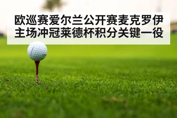 欧巡赛爱尔兰公开赛麦克罗伊主场冲冠莱德杯积分关键一役 - kaiyun